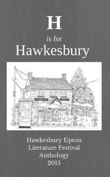 H is for Hawkesbury: Hawkesbury Upton Literature Festival Anthology 2015: Volume 1