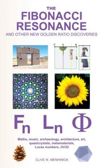 The Fibonacci Resonance and Other New Golden Ratio Discoveries: Maths Music Archaeology Architecture Art Quasicrystals Metamaterials Lucas ... (ORI32 Geometry & Crypto-Chromatology Series)