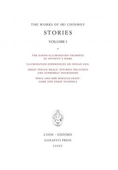 Stories I: The Earth-Illumination-Trumpets of Divinity's home - Illumination-experiences on Indian soil - Great Indian meals - India and her miracle-feast: 4 (Works of Sri Chinmoy)