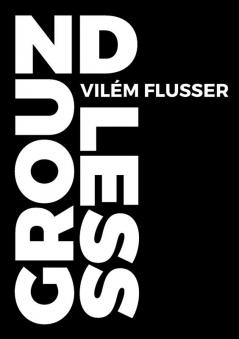 Groundless: 3 (Metaflux // Vilém Flusser)