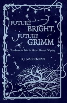 Future Bright Future Grimm: Transhumanist Tales for Mother Nature's Offspring