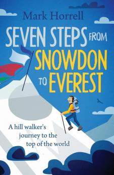 Seven Steps from Snowdon to Everest: A Hill Walker's Journey to the Top of the World