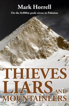 Thieves Liars and Mountaineers: On the 8000m Peak Circus in Pakistan (Footsteps on the Mountain Travel Diaries)