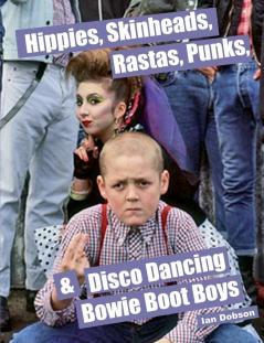 Hippies Skinheads Rastas Punks & Disco Dancing Bowie Boot Boys: Screening Youth Subcultures 1967-1985