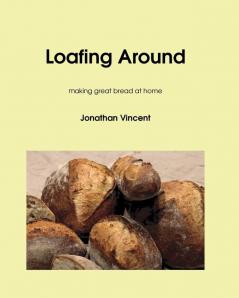 Loafing Around: Making Great Bread at Home