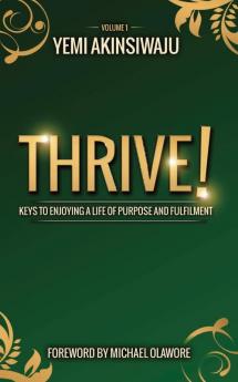 Thrive: Keys to Enjoying A Life of Purpose and Fulfilment: 1