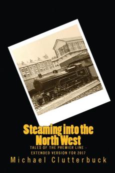 Steaming into the North West: Tales of the Premier Line - Extended Version for 2017: 5