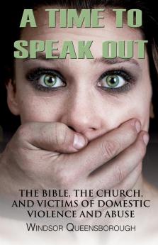 A Time To Speak Out: The Bible The Church And Victims Of Domestic Violence And Abuse