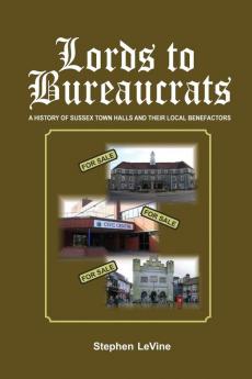 Lords to Bureaucrats: A History of Sussex Town Halls and Their Local Benefactors