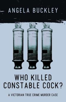 Who Killed Constable Cock?: A Victorian True Crime Murder Case: 2 (Victorian Supersleuth Investigates)