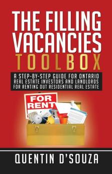 The Filling Vacancies Toolbox: A Step-By-Step Guide for Ontario Real Estate Investors and Landlords for Renting Out Residential Real Estate