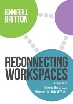 Reconnecting Workspaces: Pathways to Thrive in the Virtual Remote and Hybrid World