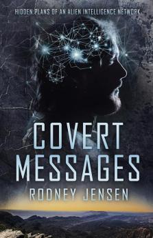 Covert Messages: Hidden Plans of an Alien Intelligence Network: 1 (The Covert Trilogy)