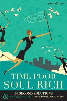 Time Poor Soul Rich: 60 Second Solutions & Other Lengthier Remedies for Busy Professional Women