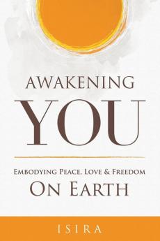 Awakening YOU: Embodying Peace Love and Freedom on Earth