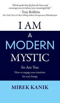 I Am a Modern Mystic - So Are You: How to Engage Your Intuition for Real Change