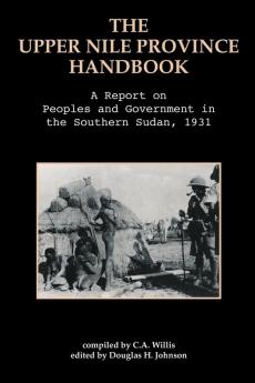 The Upper Nile Province Handbook: A Report on People and Government in the Southern Sudan 1991