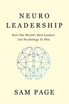 NeuroLeadership: How The World's Best Leaders Use Psychology To Win