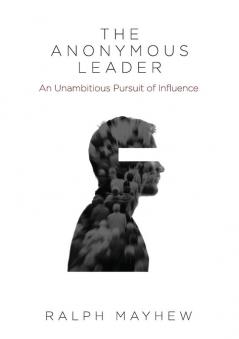 The Anonymous Leader: An Unambitious Pursuit of Influence