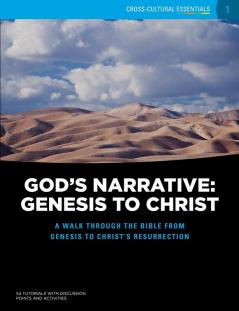 God's Narrative: Genesis to Christ: A walk through the Bible from Genesis to Christ's resurrection: 1 (Cross-Cultural Essentials)