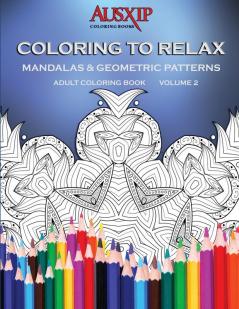 Coloring To Relax Mandalas & Geometric Patterns: 2 (Adult Coloring Book)