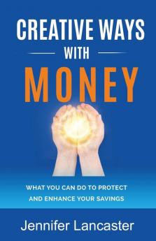 Creative Ways with Money: What You Can Do to Protect and Enhance Your Savings: 3 (Know Your Finances)