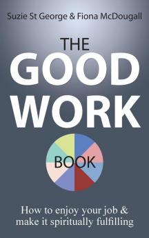 The Good Work Book: How to enjoy your job & make it spiritually fulfilling