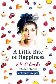 A Little Bite of Happiness: 42 short stories 24 French recipes