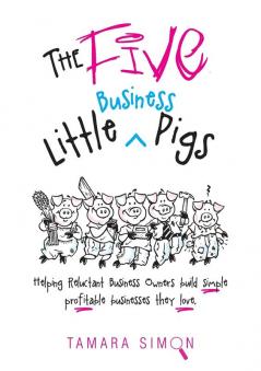 The Five Little Business Pigs: Helping Reluctant Business Owners build simple profitable businesses they love