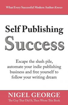 Self Publishing Success: Escape the Slush Pile and Follow Your Writing Dream