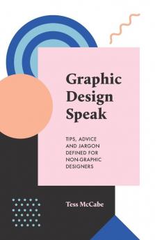 Graphic Design Speak: Tips Advice and Jargon Defined for Non-Graphic Designers