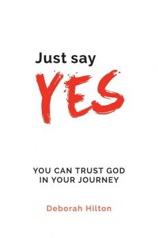 Just Say YES: You Can Trust God in Your Journey