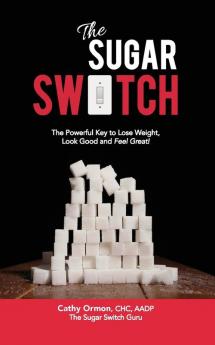 The Sugar Switch: The Powerful Key to Lose Weight Look Good and Feel Great!