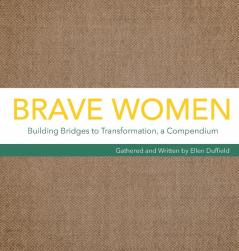 Brave Women: Building Bridges to Transformation a Compendium