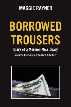 Borrowed Trousers: Diary of a Mormon Missionary Volume II of In Polygamy's Shadow