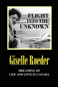 Flight Into The Unknown: Dreaming of Life and Love in Canada: 2 (The Nine Lives of Gila)