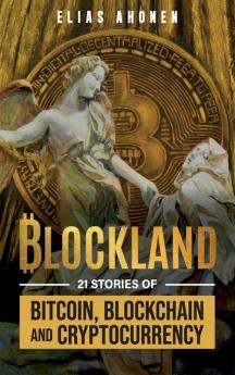 Blockland: 21 Stories of Bitcoin Blockchain and Cryptocurrency