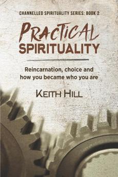 Practical Spirituality: Reincarnation Choice and How You Became Who You Are: 2 (Channelled Spirituality)