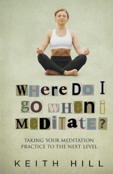 Where Do I Go When I Meditate?: Taking your meditation practice to the next level: 2 (Channelled Q+a)