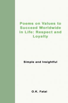 Poems on Values to Succeed Worldwide in Life: Respect and Loyalty: Simple and Insightful