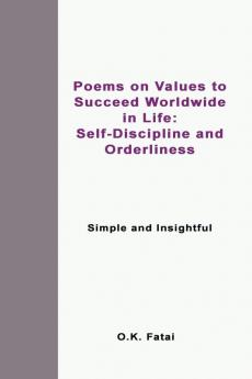 Poems on Values to Succeed Worldwide in Life: Self-Discipline and Orderliness: Simple and Insightful