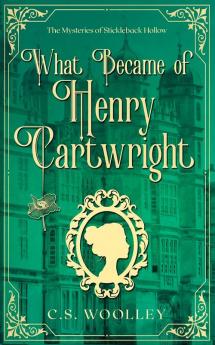 What Became of Henry Cartwright: A British Victorian Cozy Mystery: 7 (Mysteries of Stickleback Hollow)