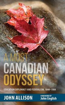 A Most Canadian Odyssey: Education Diplomacy and Federalism 1844-1984