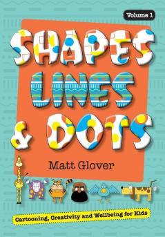 Shapes Lines and Dots: Cartooning Creativity and Wellbeing for Kids (Volume 1)