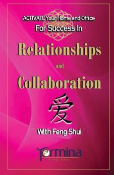 ACTIVATE YOUR Home and Office For Success in Relationships and Collaboration: With Feng Shui: 1 (Activate Your Success in Relationships)