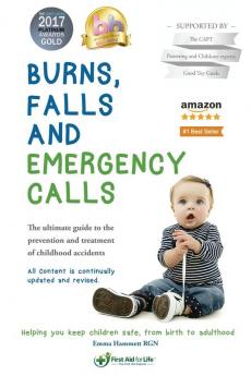 Burns Falls and Emergency Calls: First Aid for Babies and Children from Tots to Teens. The Ultimate Guide to Help Your Family in an Emergency