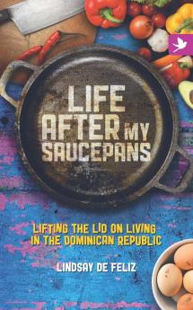 Life After My Saucepans: Lifting the Lid on Life in the Dominican Republic