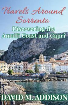 Travels Around Sorrento: Discovering the Amalfi Coast and Capri