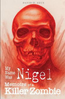 My Name Was Nigel: Memoirs of a Killer Zombie: 1