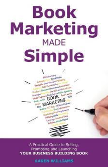 Book Marketing Made Simple: A Practical Guide to Selling Promoting and Launching Your Business Book